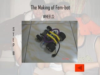 STEP 8 The Making of Fem-bot WHEELS: 