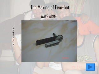 The Making of Fem-bot STEP 1 WAVE ARM: 