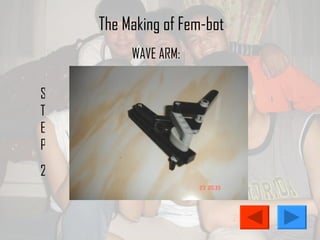 The Making of Fem-bot STEP 2 WAVE ARM: 