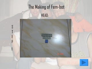 The Making of Fem-bot STEP 1 HEAD: 