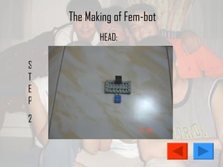 The Making of Fem-bot STEP 2 HEAD: 