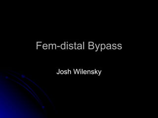 Fem-distal Bypass Josh Wilensky 