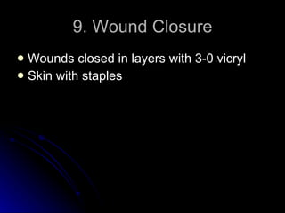 9. Wound Closure Wounds closed in layers with 3-0 vicryl Skin with staples 