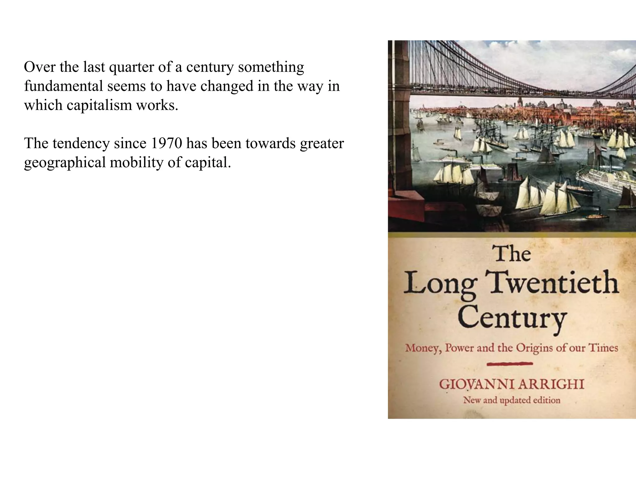 Over the last quarter of a century something
fundamental seems to have changed in the way in
which capitalism works.
The tendency since 1970 has been towards greater
geographical mobility of capital.
 