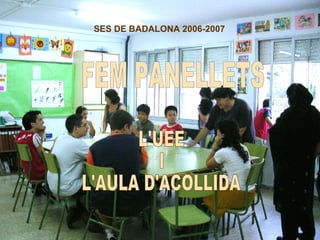 FEM PANELLETS L'UEE I L'AULA D'ACOLLIDA SES DE BADALONA 2006-2007 