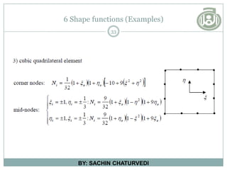 6 Shape functions (Examples)
33
BY: SACHIN CHATURVEDI
 