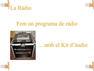 Fem un programa de ràdio La  Ràdio ... amb el Kit d’àudio 