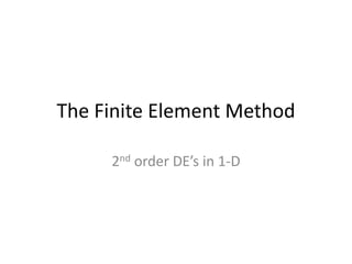 The Finite Element Method
2nd order DE’s in 1-D
 