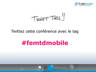Twittezcetteconférence avec le tag #femtdmobile 