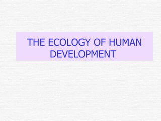 THE ECOLOGY OF HUMAN DEVELOPMENT  