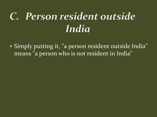  Simply putting it, "a person resident outside India"
 means "a person who is not resident in India"
 
