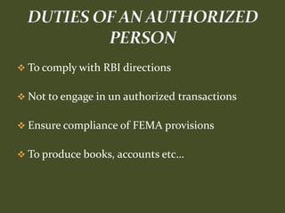  To comply with RBI directions


 Not to engage in un authorized transactions


 Ensure compliance of FEMA provisions


 To produce books, accounts etc…
 