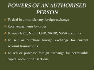  To deal in or transfer any foreign exchange

 Receive payments by order

 To open NRO, NRE, FCNR, NRNR, NRSR accounts

 To sell or purchase foreign exchange for current

  account transactions

 To sell or purchase foreign exchange for permissible

  capital account transactions
 