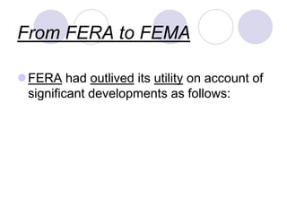From FERA to FEMA
FERA had outlived its utility on account of
significant developments as follows:
 