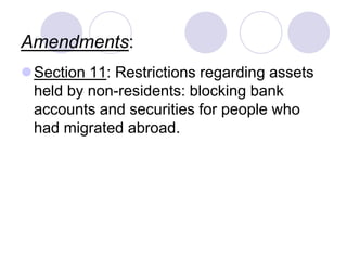 Amendments:
Section 11: Restrictions regarding assets
held by non-residents: blocking bank
accounts and securities for people who
had migrated abroad.
 