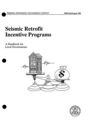 OFEDERAL EMERGENCY MANAGEMENT AGENCY FEMA-254/August 1994
Seismic Retrofit
Incentive Programs

A Handbook for
Local Governments
 