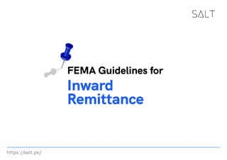 Inward
Remittance
FEMA Guidelines for
https://salt.pe/
 