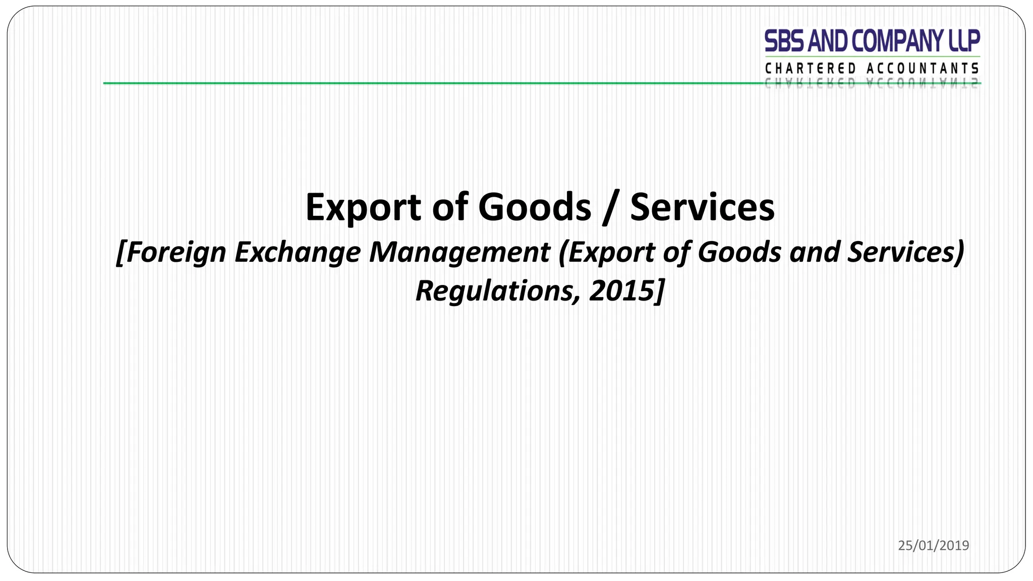 25/01/2019
Export of Goods / Services
[Foreign Exchange Management (Export of Goods and Services)
Regulations, 2015]
 
