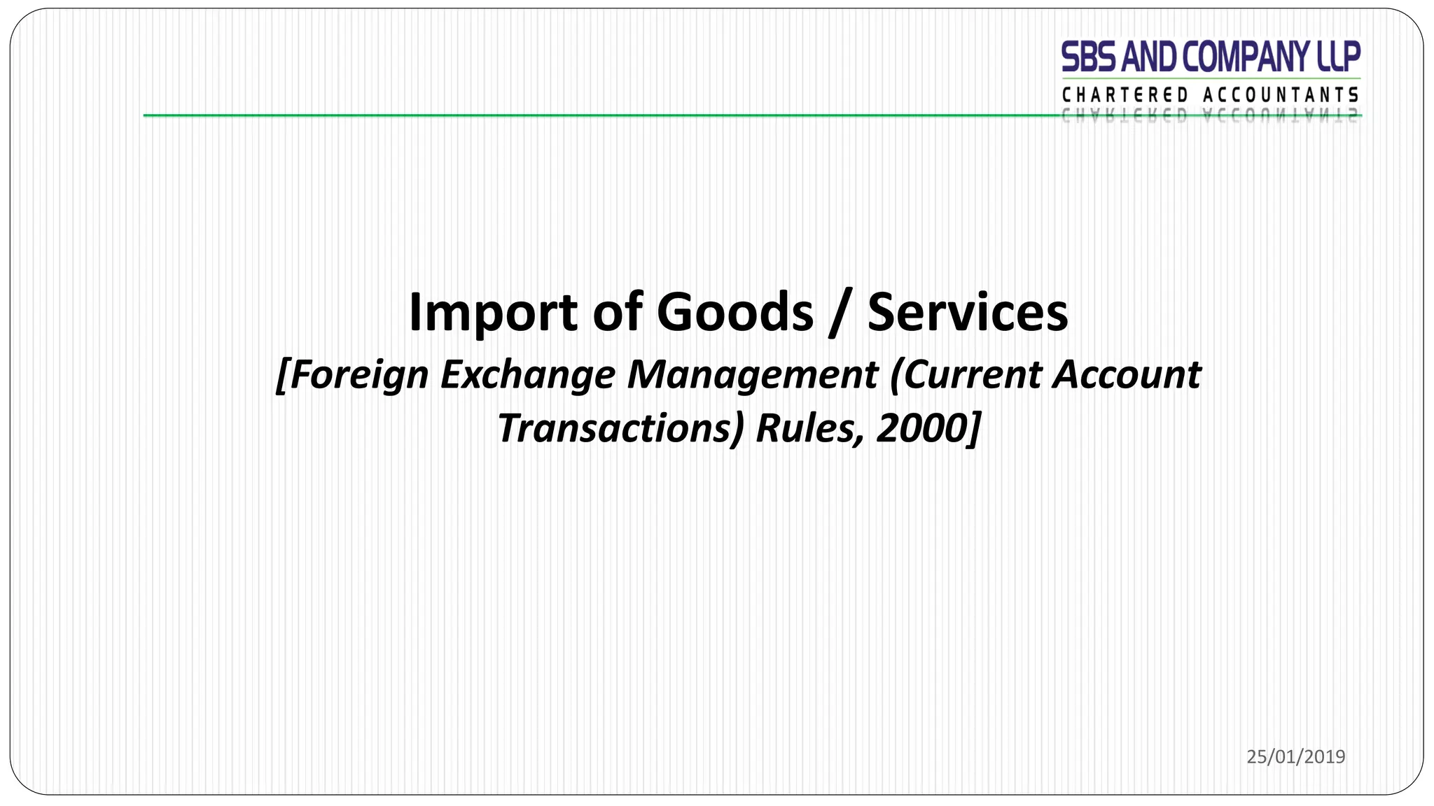 25/01/2019
Import of Goods / Services
[Foreign Exchange Management (Current Account
Transactions) Rules, 2000]
 