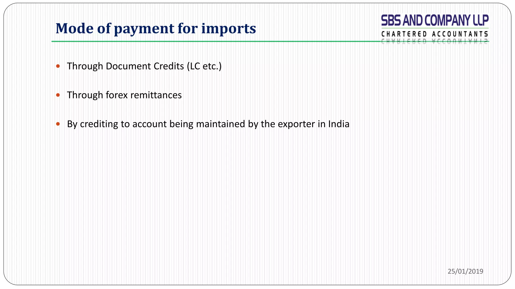 Mode of payment for imports
 Through Document Credits (LC etc.)
 Through forex remittances
 By crediting to account being maintained by the exporter in India
25/01/2019
 