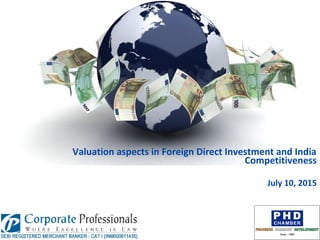 Valuation aspects in Foreign Direct Investment and India
Competitiveness
July 10, 2015
 