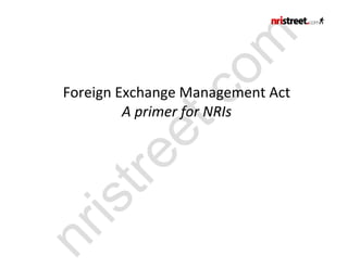om
Foreign Exchange Management Act




         .c
         A primer for NRIs



      et
   tre
is
nr
 