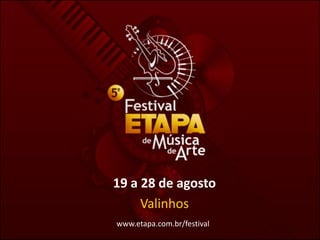 19 a 28 de agosto
     Valinhos
www.etapa.com.br/festival
 