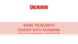 MAKE RESEARCH
EASIER WITH TAXMANN
Offering The Largest Online Database on FEMA Banking & NBFC
 