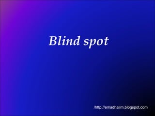 Blind spot  http://emadhalim.blogspot.com/ 