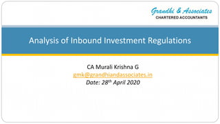 Analysis of Inbound Investment Regulations
CA Murali Krishna G
gmk@grandhiandassociates.in
Date: 28th April 2020
 