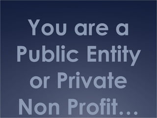You are a Public Entity or Private Non Profit… 