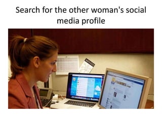 Search for the other woman's social
media profile
 