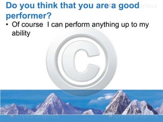 Do you think that you are a good
performer?

• Of course I can perform anything up to my
ability

 