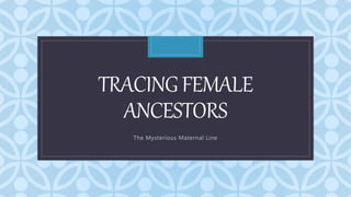 C
TRACINGFEMALE
ANCESTORS
The Mysterious Maternal Line
 
