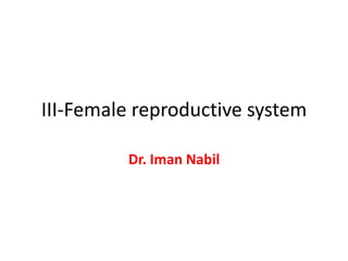 III-Female reproductive system
Dr. Iman Nabil
 