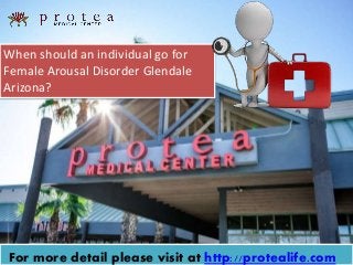 When should an individual go for
Female Arousal Disorder Glendale
Arizona?
For more detail please visit at http://protealife.com
 