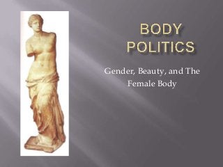 Gender, Beauty, and The
Female Body
 