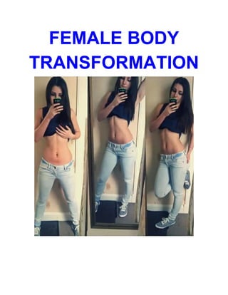  
FEMALE BODY 
TRANSFORMATION 
 
   
 