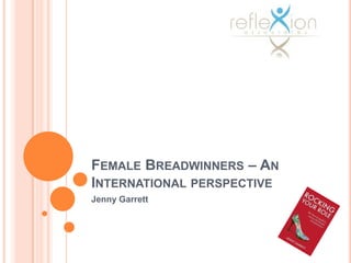 FEMALE BREADWINNERS – AN
INTERNATIONAL PERSPECTIVE
Jenny Garrett
 