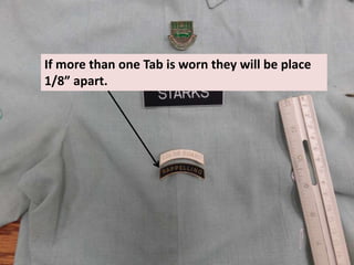 If more than one Tab is worn they will be place
1/8” apart.
 