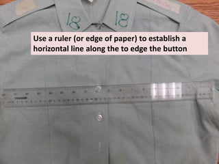 Use a ruler (or edge of paper) to establish a
horizontal line along the to edge the button
 