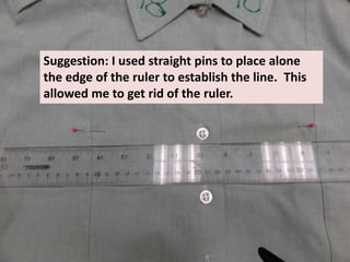 Suggestion: I used straight pins to place alone
the edge of the ruler to establish the line. This
allowed me to get rid of the ruler.
 