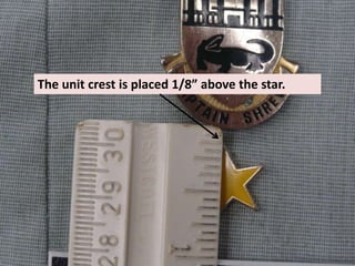 The unit crest is placed 1/8” above the star.
 