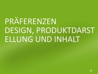 PRÄFERENZEN
DESIGN, PRODUKTDARST
ELLUNG UND INHALT
 