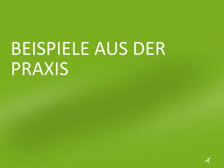 BEISPIELE AUS DER
PRAXIS
 