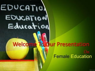 Welcome To Our Presentation
On
Female Education
 