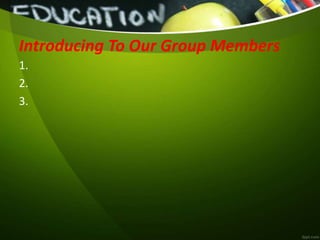 Introducing To Our Group Members
1.
2.
3.
 