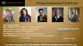 Female Entrepreneur Panel Event

Featured Panelists :
Mary Tribble, CEO Tribble Inc., Wake Forest ‘82
Fabi Preslar, President Spark Publications
Dee Dixon, Principal, Pride Magazine
Pat Rodgers, President & CEO Rodgers Builders
Anne Boyd-Moore, CEO Ty Boyd Executive Communications
& Coaching

Registration is requiredhttps://wakeforest.qualtric
s.com
Event is free

Thursday, February 13th, 6:00-8:00pm 200 North College Street Charlotte, NC

 