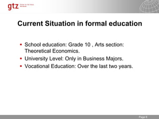 30.01.2015 Seite 6Page 6
Current Situation in formal education
 School education: Grade 10 , Arts section:
Theoretical Economics.
 University Level: Only in Business Majors.
 Vocational Education: Over the last two years.
 