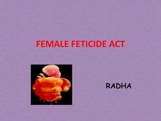FEMALE FETICIDE ACT
RADHA
 